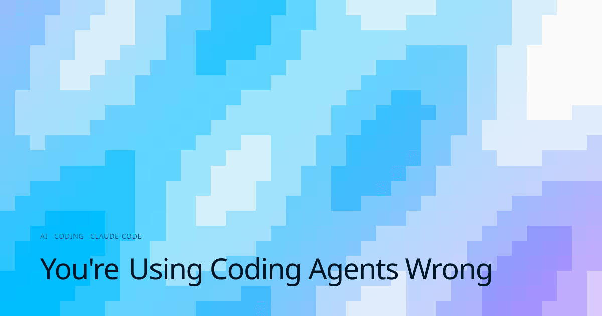 You're Using Coding Agents Wrong