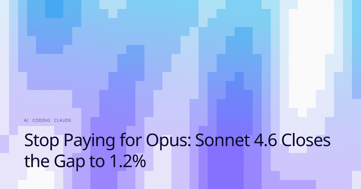 Stop Paying for Opus: Sonnet 4.6 Closes the Gap to 1.2%