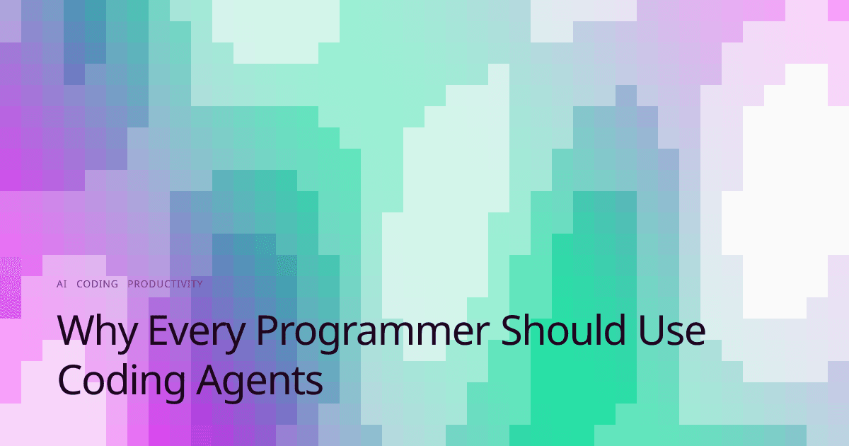 Why Every Programmer Should Use Coding Agents